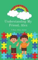 Understanding My Friend, Alex