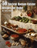 50 Ancient Roman Cuisine Recipes for Home