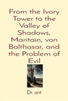 From the Ivory Tower to the Valley of Shadows, Maritain, Von Balthasar, and the Problem of Evil