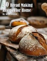 50 Bread Making Recipes for Home