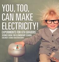 You, Too, Can Make Electricity! Experiments for 6th Graders - Science Book for Elementary School Children's Science Education Books