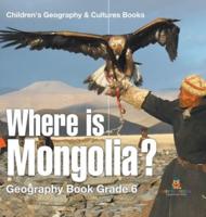 Where Is Mongolia? Geography Book Grade 6 Children's Geography & Culture Books