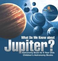 What Do We Know About Jupiter? Astronomy Book for 6 Year Old Children's Astronomy Books