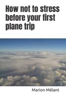 How Not to Stress Before Your First Plane Trip