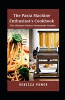 The Pasta Machine Enthusiast's Cookbook