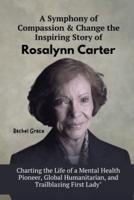 A Symphony of Compassion & Change the Inspiring Story of Rosalynn Carter