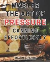 Master the Art of Pressure Canning Effortlessly