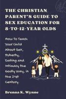 THE CHRISTIAN PARENT'S GUIDE TO SEX EDUCATION FOR 8-To-12-Year Olds