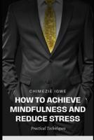 How to Achieve Mindfulness and Reduce Stress