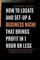 How to Locate and Set-Up a Business Niche That Brings Profit in 1 Hour or Less