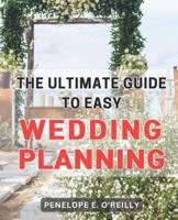 The Ultimate Guide to Easy Wedding Planning