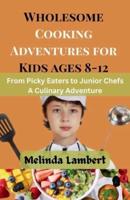 Wholesome Cooking Adventures for Kids (8-12)