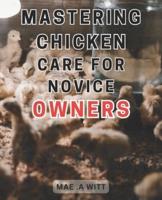 Mastering Chicken Care for Novice Owners