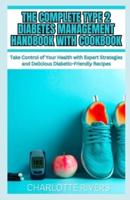 The Complete Type 2 Diabetes Management Handbook With Cookbook