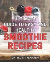 Ultimate Guide to Easy and Healthy Smoothie Recipes