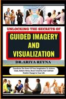 Unlocking the Secrets of Guided Imagery and Visualization