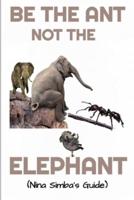 Be The Ant Not The Elephant by Nina Simba