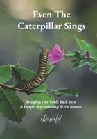 Even The Caterpillar Sings