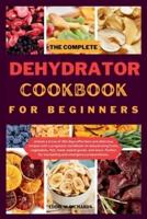 The Complete Dehydrator Cookbook for Beginners