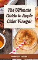 The Ultimate Guide to Apple Cider Vinegar