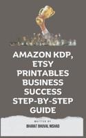 Amazon KDP, Etsy Printables Business Success Step-By-Step Guide