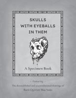 Skulls With Eyeballs In Them - A Specimen Book