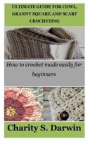 Ultimate Guide for Cowl, Granny Square and Scarf Crocheting