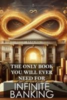 The Only Book You Will Ever Need for Infinite Banking