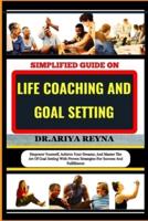 Simplified Guide on Life Coaching and Goal Setting