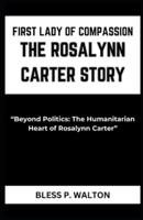 First Lady of Compassion the Rosalynn Carter Story