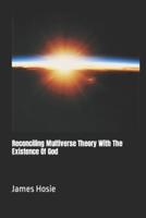 Reconciling Multiverse Theory With The Existence Of God