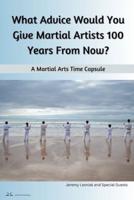 What Advice Would You Give Martial Artists 100 Years From Now?