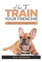How to Train Your Frenchie - Book 1