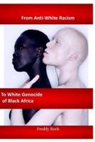 From Anti-White Racism to White Genocide of Black Africa