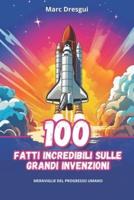 100 Fatti Incredibili Sulle Grandi Invenzioni