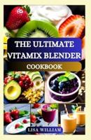 The Ultimate Vitamix Blender Cookbook