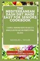The Mediterranean Dash Diet Made Easy for Seniors Cookbook