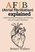 AFIB (Atrial Fibrillation) Explained