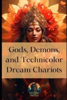 Gods, Demons, and Technicolor Dream Chariots
