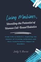 Living Machines, Unveiling the Potential of Human Cell-Based Robotics