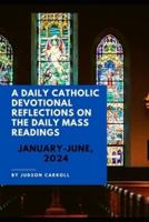 A Daily Catholic Devotional Reflections on the Daily Mass Readings January-June, 2024