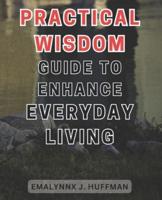 Practical Wisdom Guide to Enhance Everyday Living
