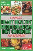 5 Minutes Heart Healthy Mediteranean Diet Cookbook for Beginners