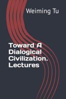 Toward A Dialogical Civilization. Lectures