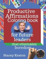Productive Affirmations Coloring Book for Future Leaders That Eliminates Boredom