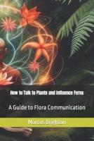 How to Talk to Plants and Influence Ferns