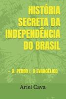 História Secreta Da Independência Do Brasil