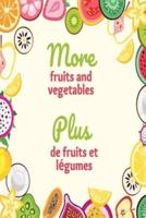 More Fruits and Vegetables; Plus De Fruits Et Légumes