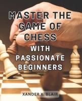Master the Game of Chess With Passionate Beginners 2024