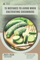 15 Mistakes to Avoid When Cultivating Cucumbers